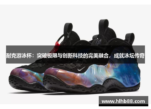 耐克游泳杯：突破极限与创新科技的完美融合，成就泳坛传奇